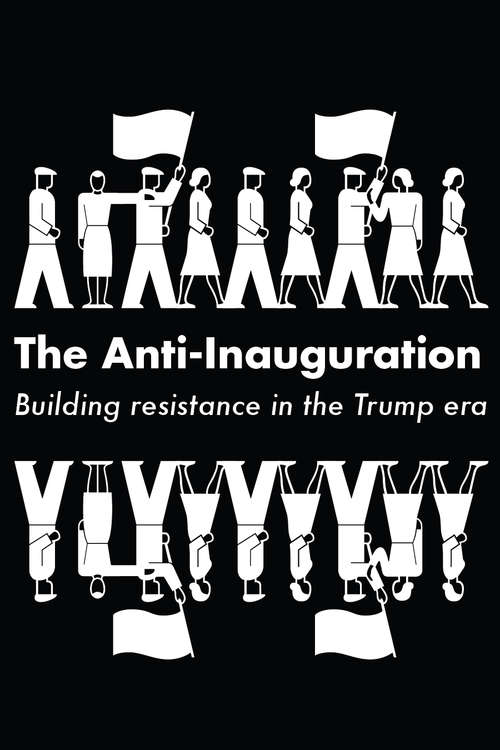 The Anti-Inauguration: Building resistance in the Trump era