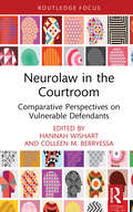 Neurolaw in the Courtroom: Comparative Perspectives on Vulnerable Defendants (Routledge Contemporary Issues in Criminal Justice and Procedure)