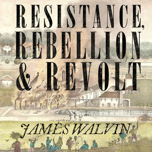 Book cover of Resistance, Rebellion & Revolt: How Slavery Was Overthrown