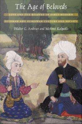 Book cover of The Age of Beloveds: Love and the Beloved in Early-Modern Ottoman and European Culture and Society