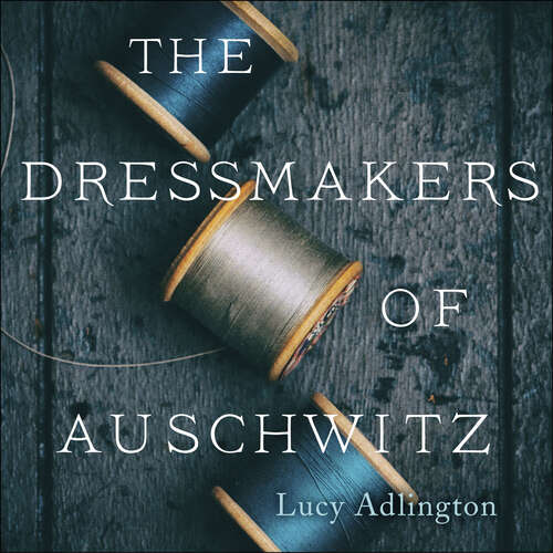 Book cover of The Dressmakers of Auschwitz: The True Story of the Women Who Sewed to Survive