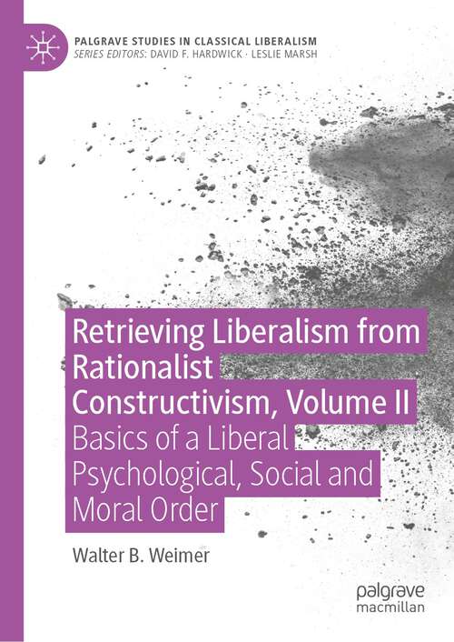 Book cover of Retrieving Liberalism from Rationalist Constructivism, Volume II: Basics of a Liberal Psychological, Social and Moral Order (1st ed. 2022) (Palgrave Studies in Classical Liberalism)