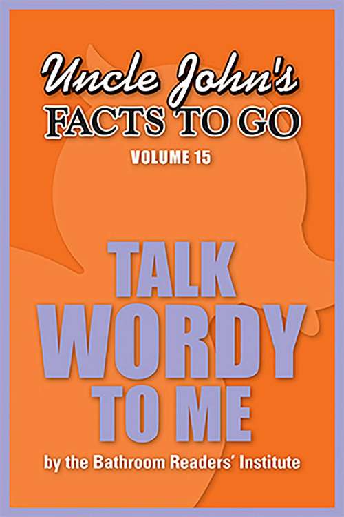 Book cover of Uncle John's Facts to Go Talk Wordy to Me
