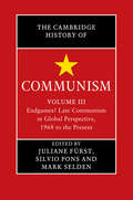 The Cambridge History of Communism: Endgames? Late Communism in Global Perspective, 1968 to the Present (The Cambridge History of Communism)