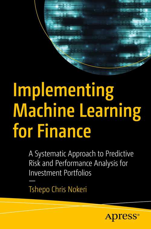 Book cover of Implementing Machine Learning for Finance: A Systematic Approach to Predictive Risk and Performance Analysis for Investment Portfolios (1st ed.)