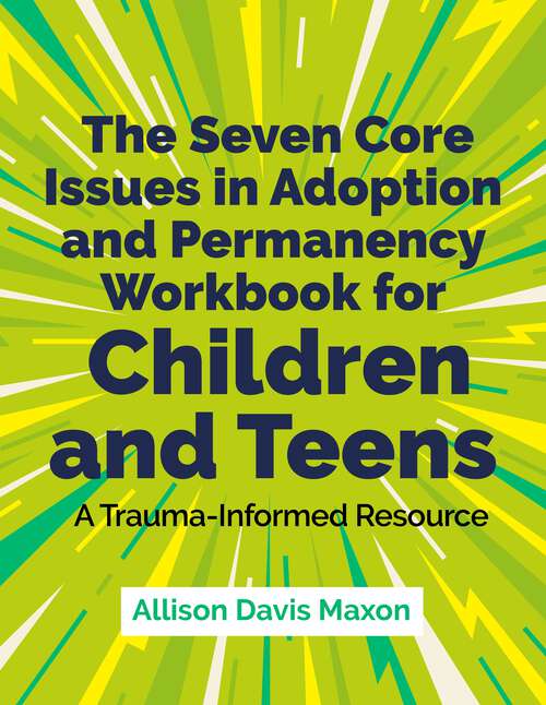 Book cover of The Seven Core Issues in Adoption and Permanency Workbook for Children and Teens: A Trauma-Informed Resource