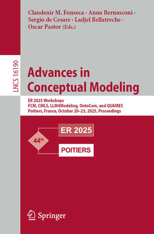 Book cover of Advances in Conceptual Modeling: ER 2025 Workshops, FCM, CMLS, LLM4Modeling, OntoCom, and QUAMES, Poitiers, France, October 20–23, 2025, Proceedings. (Lecture Notes in Computer Science #16190)