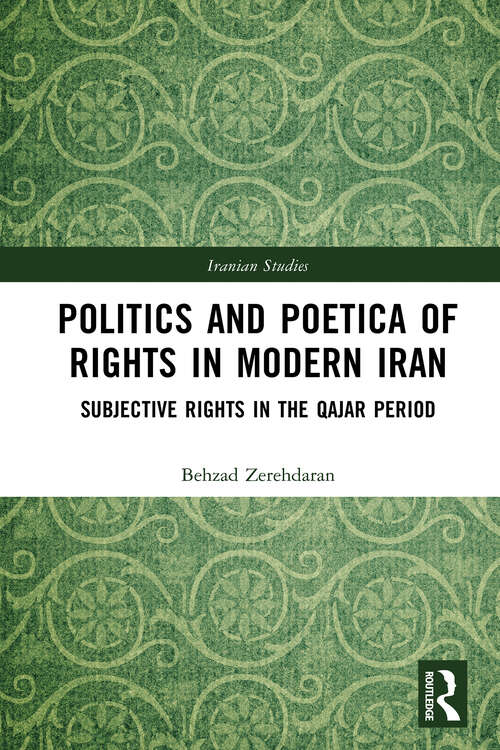 Book cover of Politics and Poetica of Rights in Modern Iran: Subjective Rights in the Qajar Period (Iranian Studies)