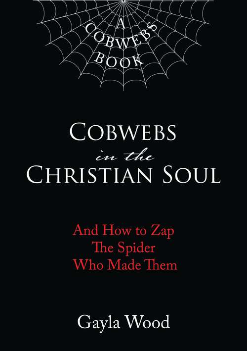 Book cover of Cobwebs in the Christian Soul: And How to Zap The Spider Who Made Them