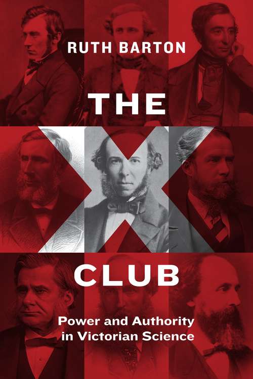 Book cover of The X Club: Power and Authority in Victorian Science