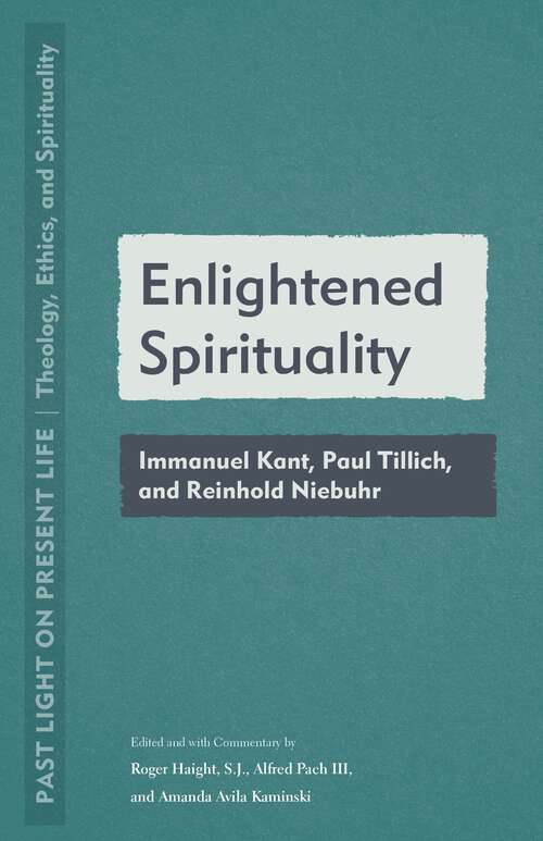 Book cover of Enlightened Spirituality: Immanuel Kant, Paul Tillich, and Reinhold Niebuhr (1) (Past Light on Present Life: Theology, Ethics, and Spirituality)