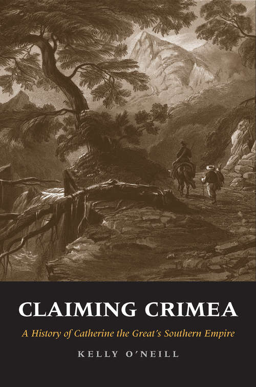 Claiming Crimea: A History of Catherine the Great's Southern Empire