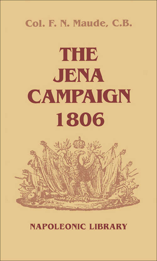 Book cover of The Jena Campaign, 1806: 1806-the Twin Battles Of Jena And Auerstadt Between Napoleon's French And The Prussian Army (The Napoleonic Library: Vol. 33)