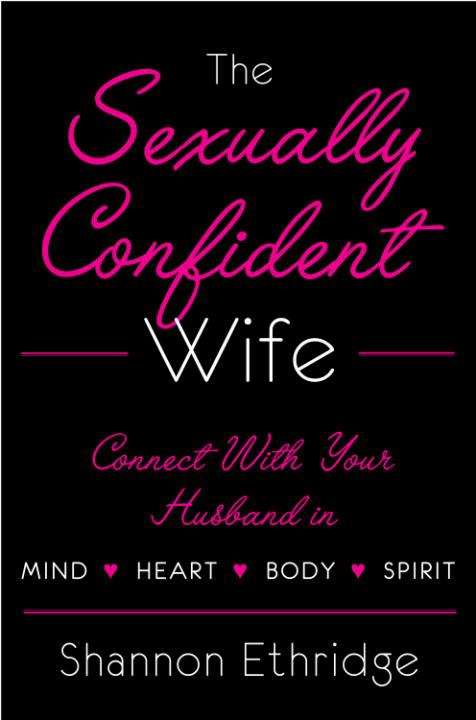 Book cover of The Sexually Confident Wife: Connect with Your Husband in Mind, Heart, Body, Spirit