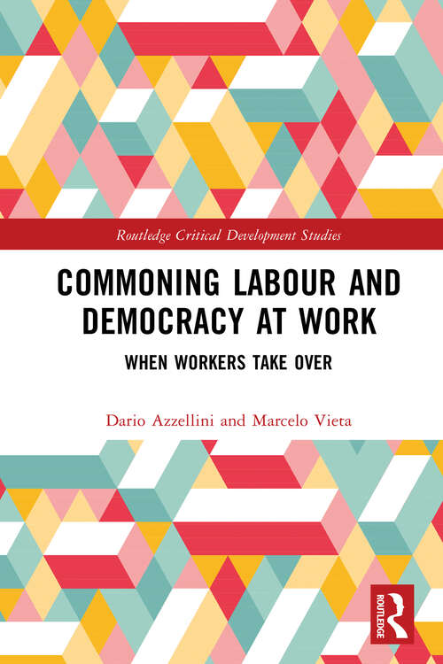 Book cover of Commoning Labour and Democracy at Work: When Workers Take Over (1) (Routledge Critical Development Studies)