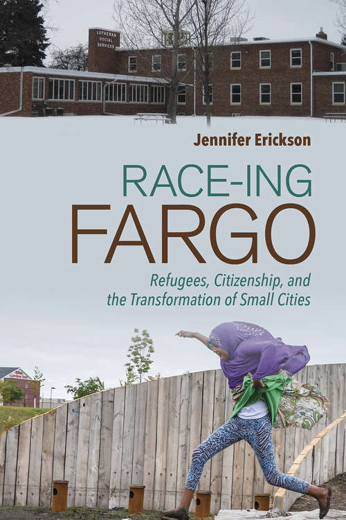 Book cover of Race-ing Fargo: Refugees, Citizenship, and the Transformation of Small Cities