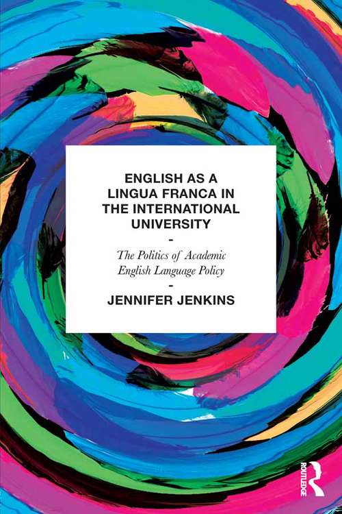 Book cover of English as a Lingua Franca in the International University: The Politics of Academic English Language Policy