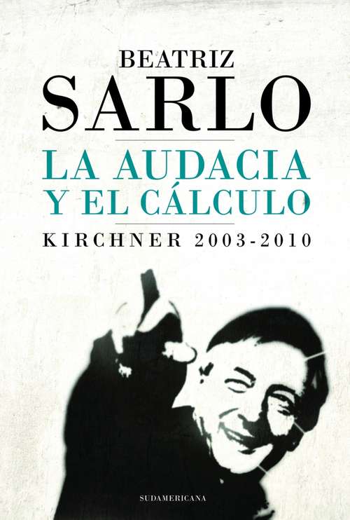 Book cover of La audacia y el cálculo: Kirchner 2003-2010