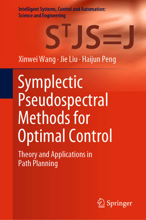 Symplectic Pseudospectral Methods for Optimal Control: Theory and Applications in Path Planning (Intelligent Systems, Control and Automation: Science and Engineering #97)