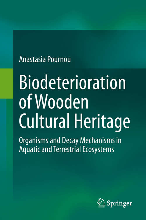 Book cover of Biodeterioration of Wooden Cultural Heritage: Organisms and Decay Mechanisms in Aquatic and Terrestrial Ecosystems (1st ed. 2020)