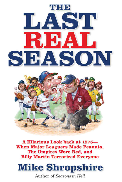 Book cover of The Last Real Season: A Hilarious Look Back at 1975 - When Major Leaguers Made Peanuts, the Umpires Wore Red, and Billy Martin Terrorized Everyone
