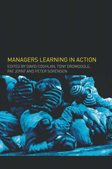 Managers Learning in Action: Management Learning, Research And Education / Edited By David Coghlan ... [et Al. ]