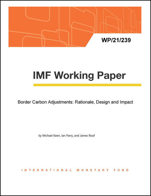 Border Carbon Adjustments: Rationale, Design and Impact (Imf Working Papers)