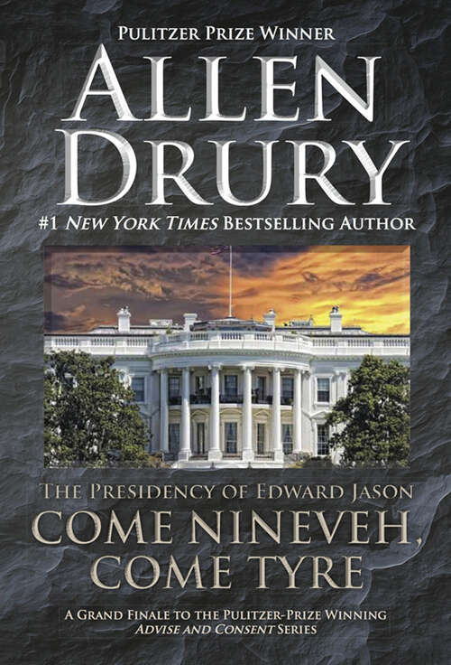 Book cover of Come Nineveh, Come Tyre: The Presidency of Edward Jason (Advise and Consent)