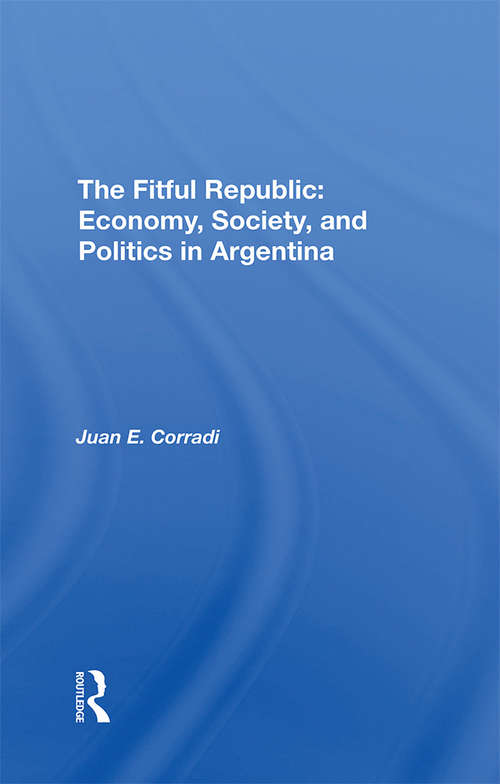 The Fitful Republic: Economy, Society, And Politics In Argentina