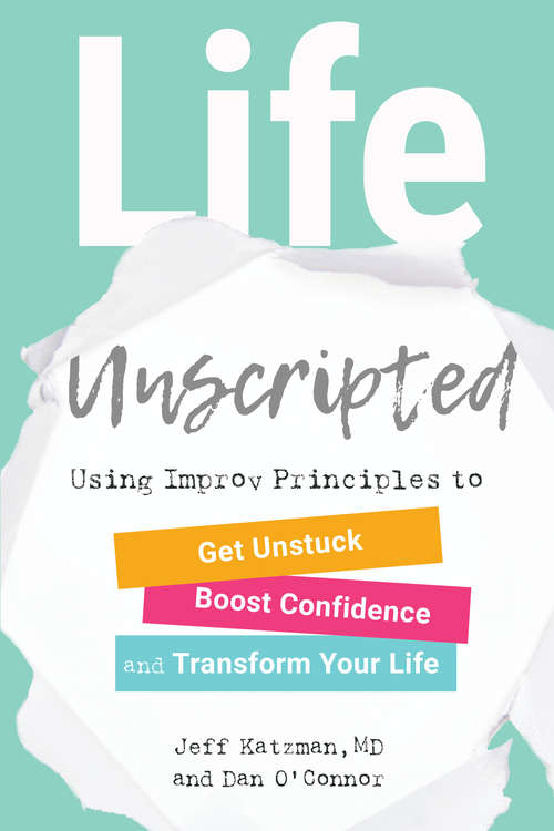 Book cover of Life Unscripted: Using Improv Principles to Get Unstuck, Boost Confidence, and Transform Your Life