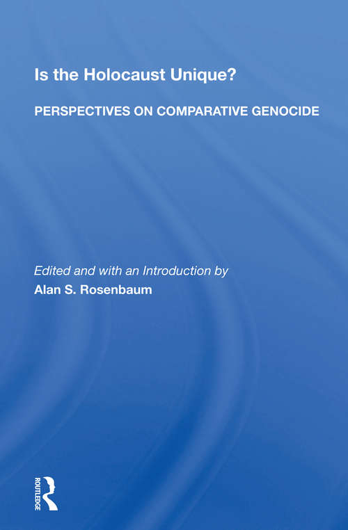 Is The Holocaust Unique? Perspectives On Comparative Genocide: Perspectives On Comparative Genocide