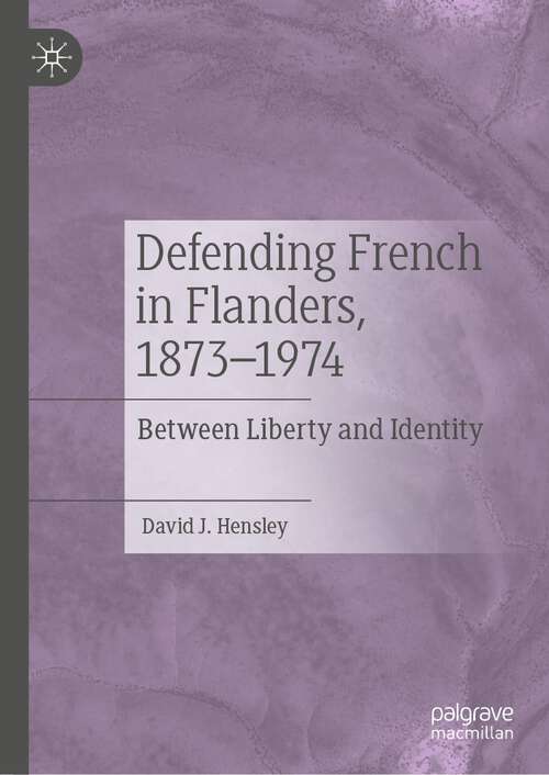 Book cover of Defending French in Flanders, 1873–1974: Between Liberty and Identity (1st ed. 2023)