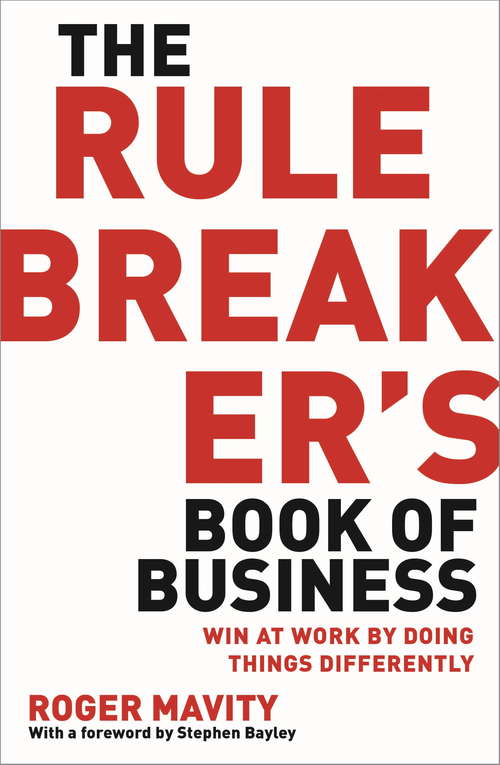 Book cover of The Rule Breaker's Book of Business: Win at work by doing things differently