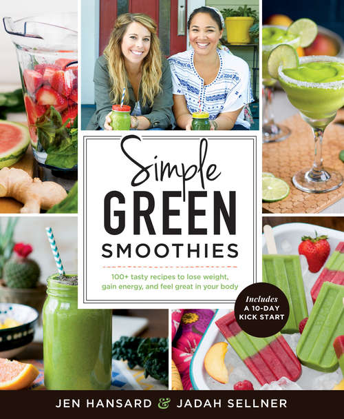 Book cover of Simple Green Smoothies: 100+ Tasty Recipes to Lose Weight, Gain Energy, and Feel Great in Your Body
