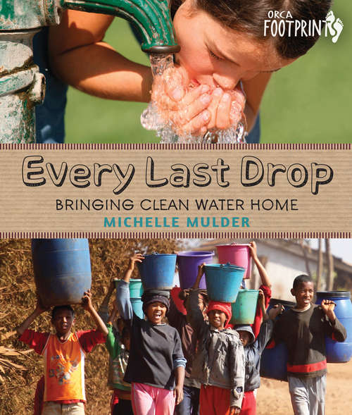 Book cover of Every Last Drop: Bringing Clean Water Home (Orca Footprints)
