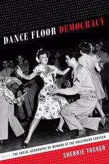 Dance Floor Democracy: The Social Geography of Memory at the Hollywood Canteen