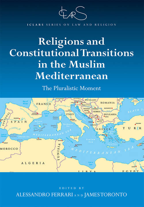Religions and Constitutional Transitions in the Muslim Mediterranean: The Pluralistic Moment (ICLARS Series on Law and Religion)