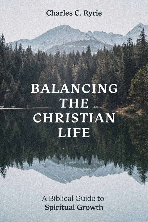 Book cover of Balancing the Christian Life: A Biblical Guide to Spiritual Growth (Third Edition, New Edition)