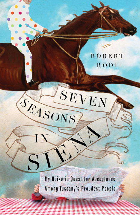 Book cover of Seven Seasons in Siena: My Quixotic Quest for Acceptance Among Tuscany's Proudest People