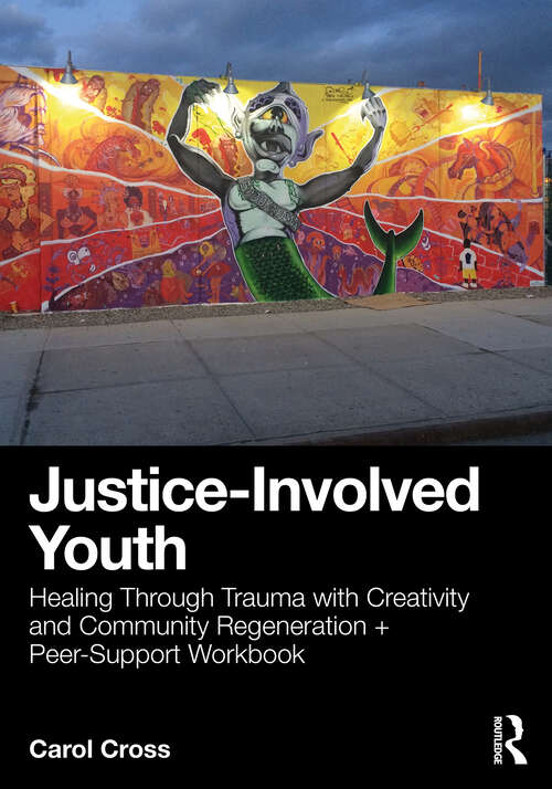 Book cover of Justice-Involved Youth: Healing Through Trauma with Creativity and Community Regeneration + Peer-Support Workbook (1)