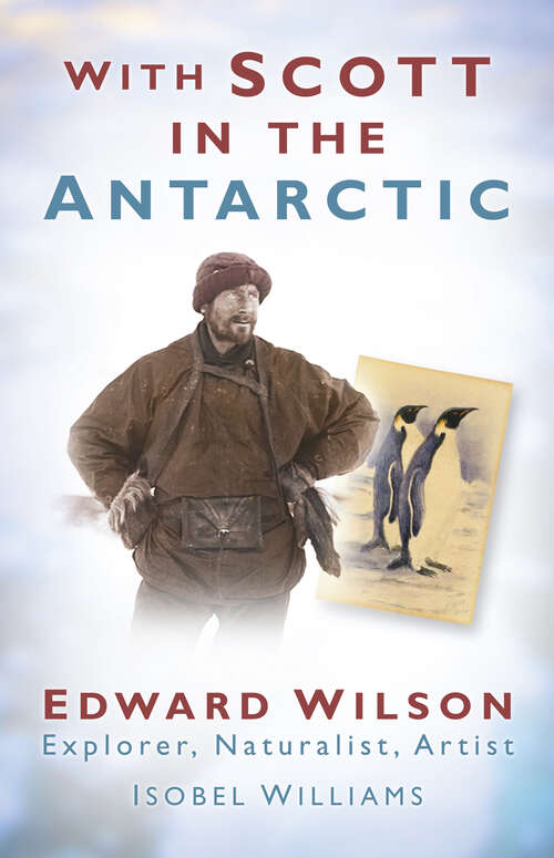 Book cover of With Scott in the Antarctic: Edward Wilson: Explorer, Naturalist, Artist