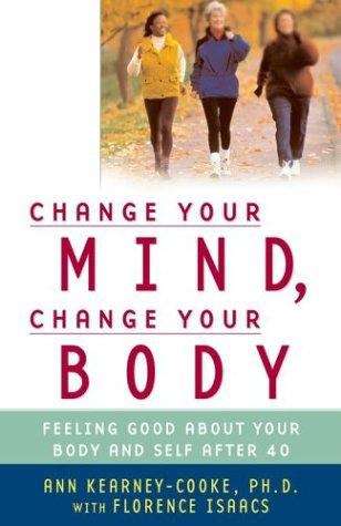 Book cover of Change Your Mind, Change Your Body: Feeling Good About Your Body and Self After 40