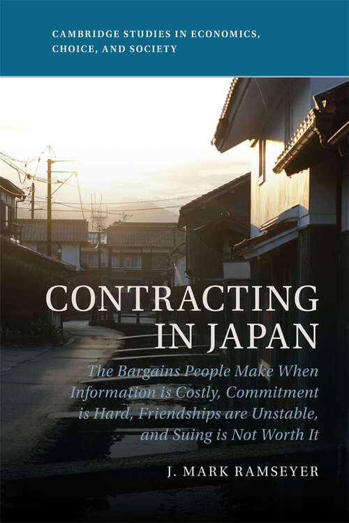 Book cover of Contracting in Japan: The Bargains People Make When Information is Costly, Commitment is Hard, Friendships are Unstable, and Suing is Not Worth It (Cambridge Studies in Economics, Choice, and Society)