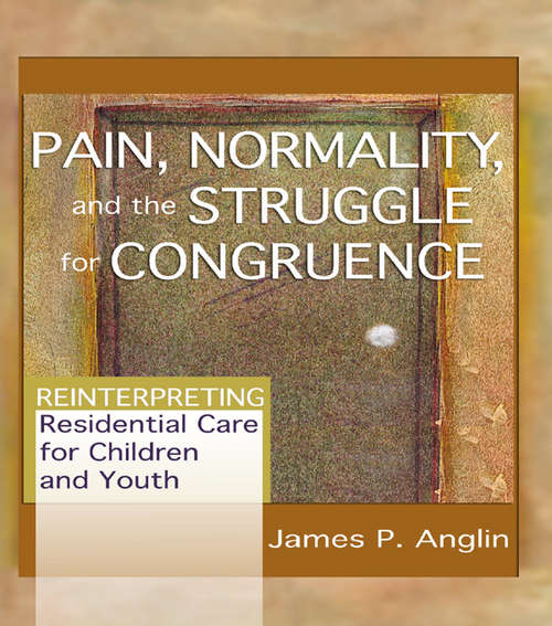 Pain, Normality, and the Struggle for Congruence: Reinterpreting Residential Care for Children and Youth