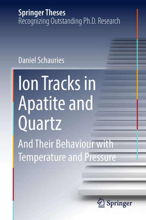 Book cover of Ion Tracks in Apatite and Quartz: And Their Behaviour With Temperature And Pressure (Springer Theses)
