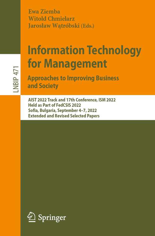 Book cover of Information Technology for Management: AIST 2022 Track and 17th Conference, ISM 2022, Held as Part of FedCSIS 2022, Sofia, Bulgaria, September 4–7, 2022, Extended and Revised Selected Papers (1st ed. 2023) (Lecture Notes in Business Information Processing #471)