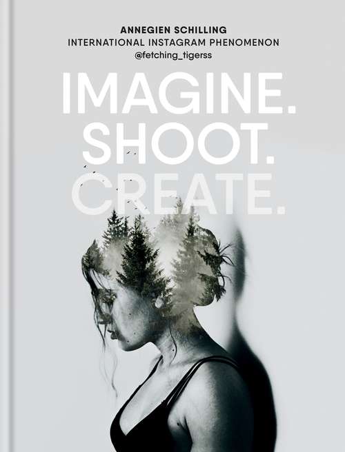 Book cover of Imagine. Shoot. Create.: Creative Photography