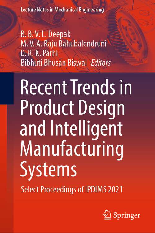 Recent Trends in Product Design and Intelligent Manufacturing Systems: Select Proceedings of IPDIMS 2021 (Lecture Notes in Mechanical Engineering)