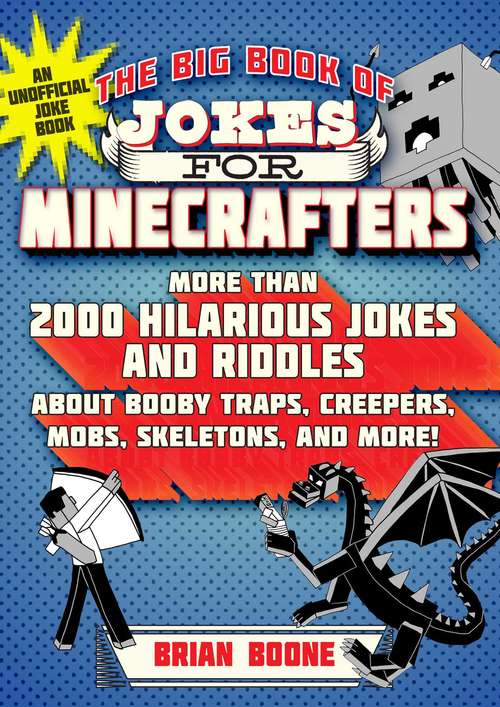 The Big Book of Jokes for Minecrafters: More Than 2000 Hilarious Jokes and Riddles about Booby Traps, Creepers, Mobs, Skeletons, and More! (Jokes for Minecrafters)