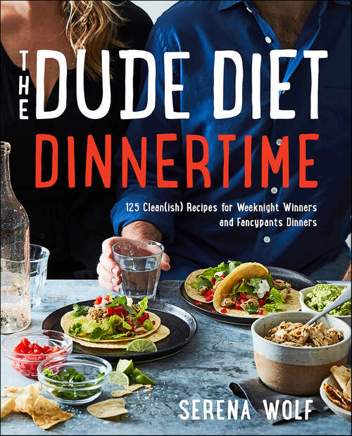 Book cover of The Dude Diet Dinnertime: 125 Clean(ish) Recipes for Weeknight Winners and Fancypants Dinners (Dude Diet #2)